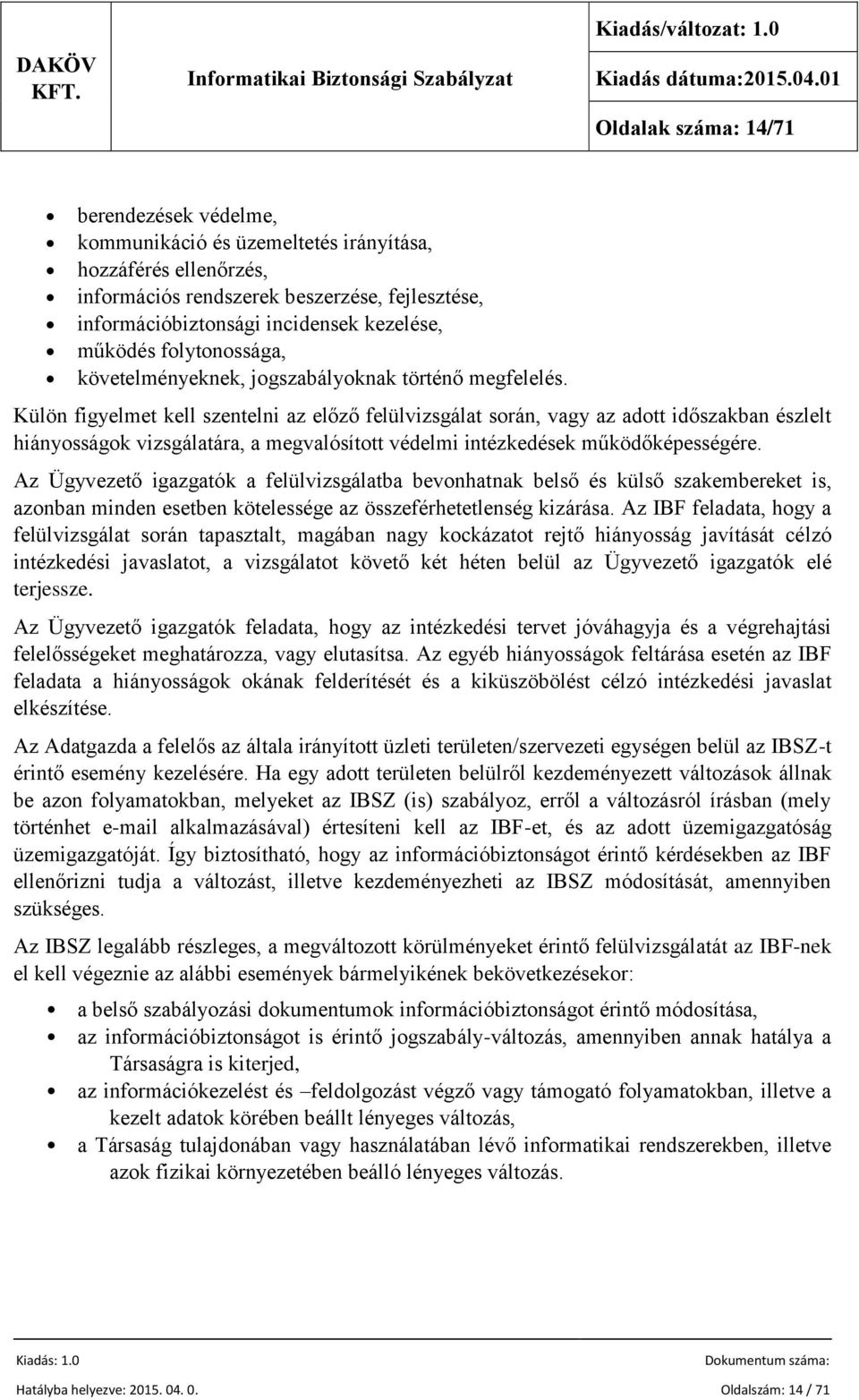 Külön figyelmet kell szentelni az előző felülvizsgálat során, vagy az adott időszakban észlelt hiányosságok vizsgálatára, a megvalósított védelmi intézkedések működőképességére.