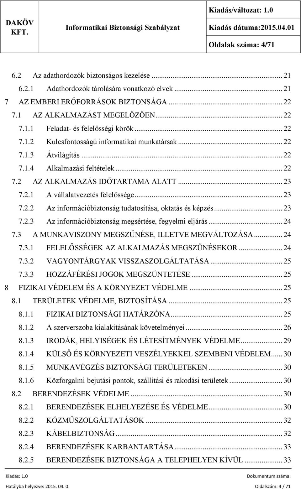 .. 23 7.2.2 Az információbiztonság tudatosítása, oktatás és képzés... 23 7.2.3 Az információbiztonság megsértése, fegyelmi eljárás... 24 7.3 A MUNKAVISZONY MEGSZŰNÉSE, ILLETVE MEGVÁLTOZÁSA... 24 7.3.1 FELELŐSSÉGEK AZ ALKALMAZÁS MEGSZŰNÉSEKOR.