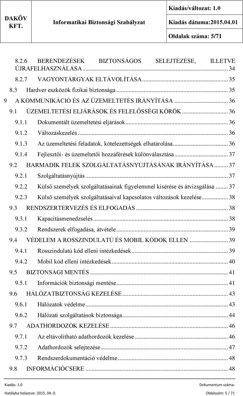 .. 36 9.1.4 Fejlesztői- és üzemeltetői hozzáférések különválasztása... 37 9.2 HARMADIK FELEK SZOLGÁLTATÁSNYÚJTÁSÁNAK IRÁNYÍTÁSA... 37 9.2.1 Szolgáltatásnyújtás... 37 9.2.2 Külső személyek szolgáltatásainak figyelemmel kisérése és átvizsgálása.