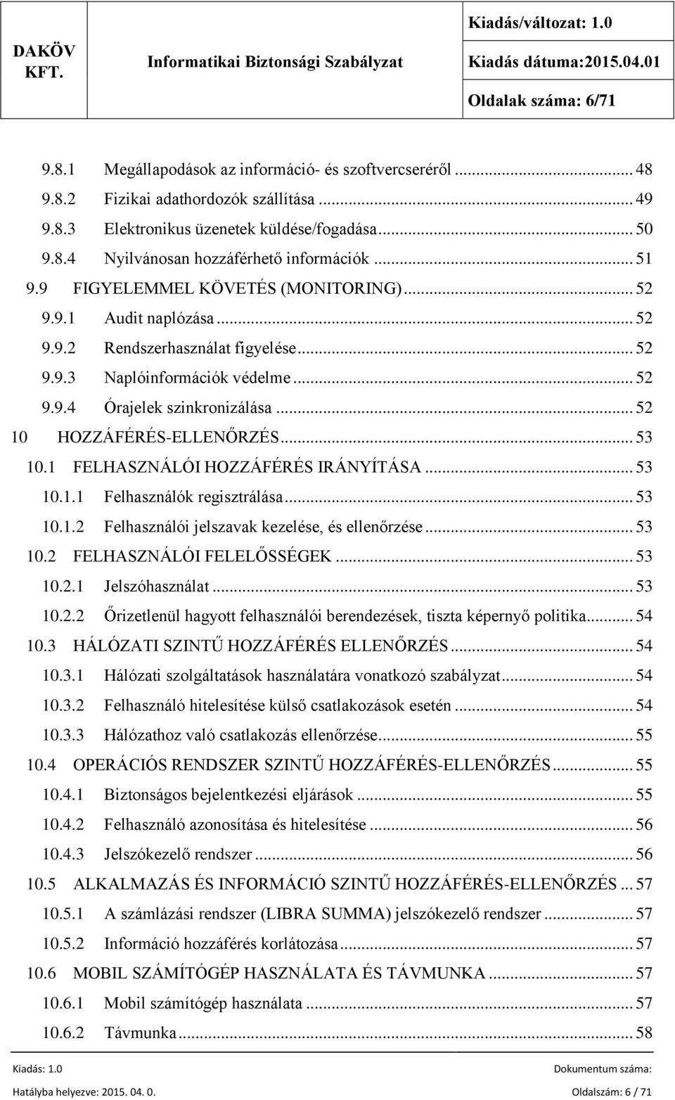 .. 52 10 HOZZÁFÉRÉS-ELLENŐRZÉS... 53 10.1 FELHASZNÁLÓI HOZZÁFÉRÉS IRÁNYÍTÁSA... 53 10.1.1 Felhasználók regisztrálása... 53 10.1.2 Felhasználói jelszavak kezelése, és ellenőrzése... 53 10.2 FELHASZNÁLÓI FELELŐSSÉGEK.