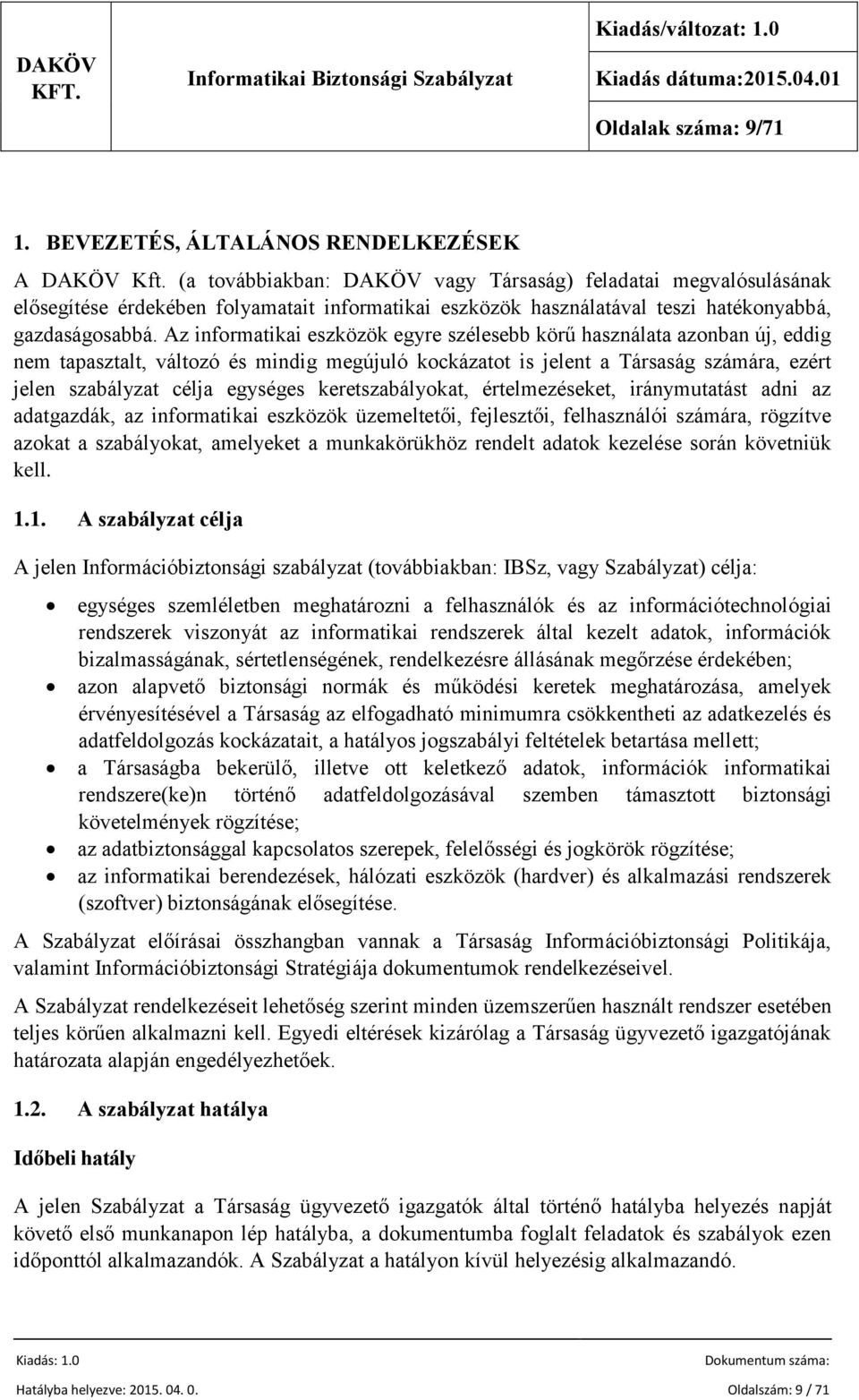 Az informatikai eszközök egyre szélesebb körű használata azonban új, eddig nem tapasztalt, változó és mindig megújuló kockázatot is jelent a Társaság számára, ezért jelen szabályzat célja egységes