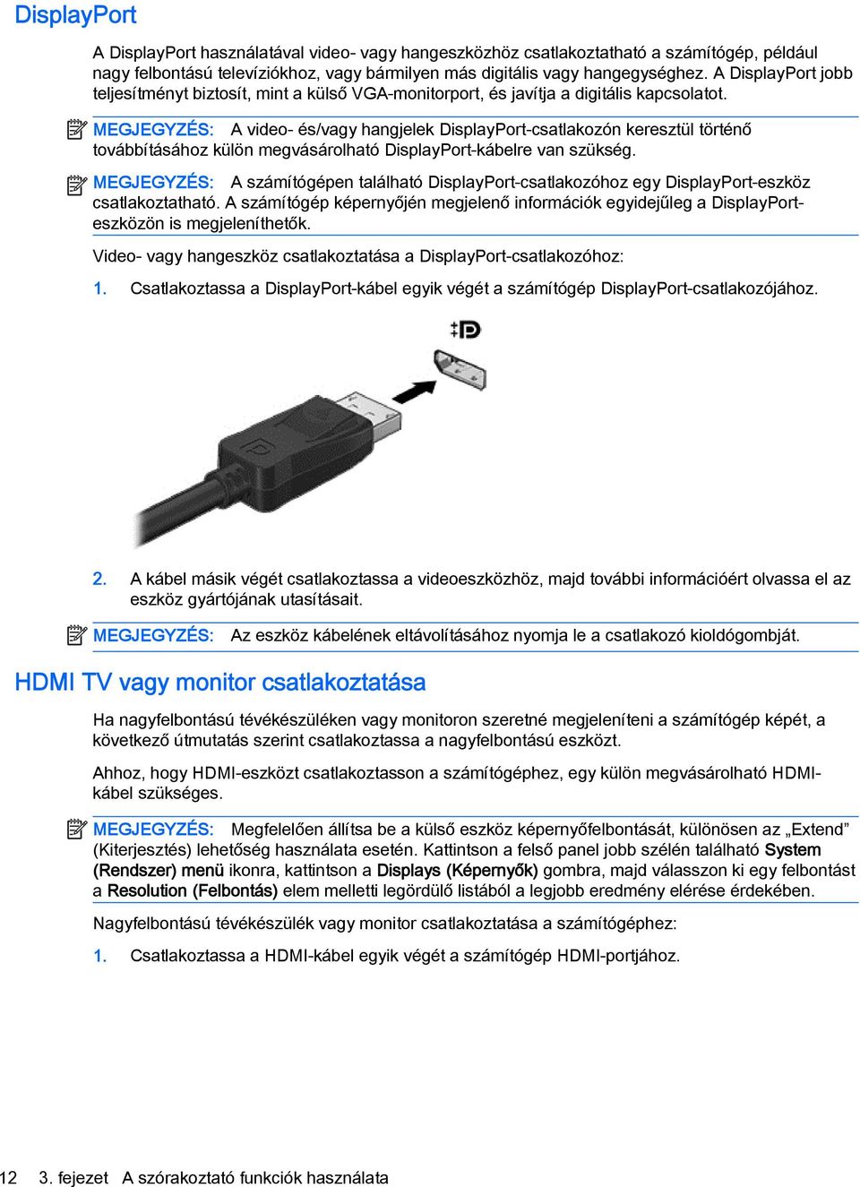 MEGJEGYZÉS: A video- és/vagy hangjelek DisplayPort-csatlakozón keresztül történő továbbításához külön megvásárolható DisplayPort-kábelre van szükség.