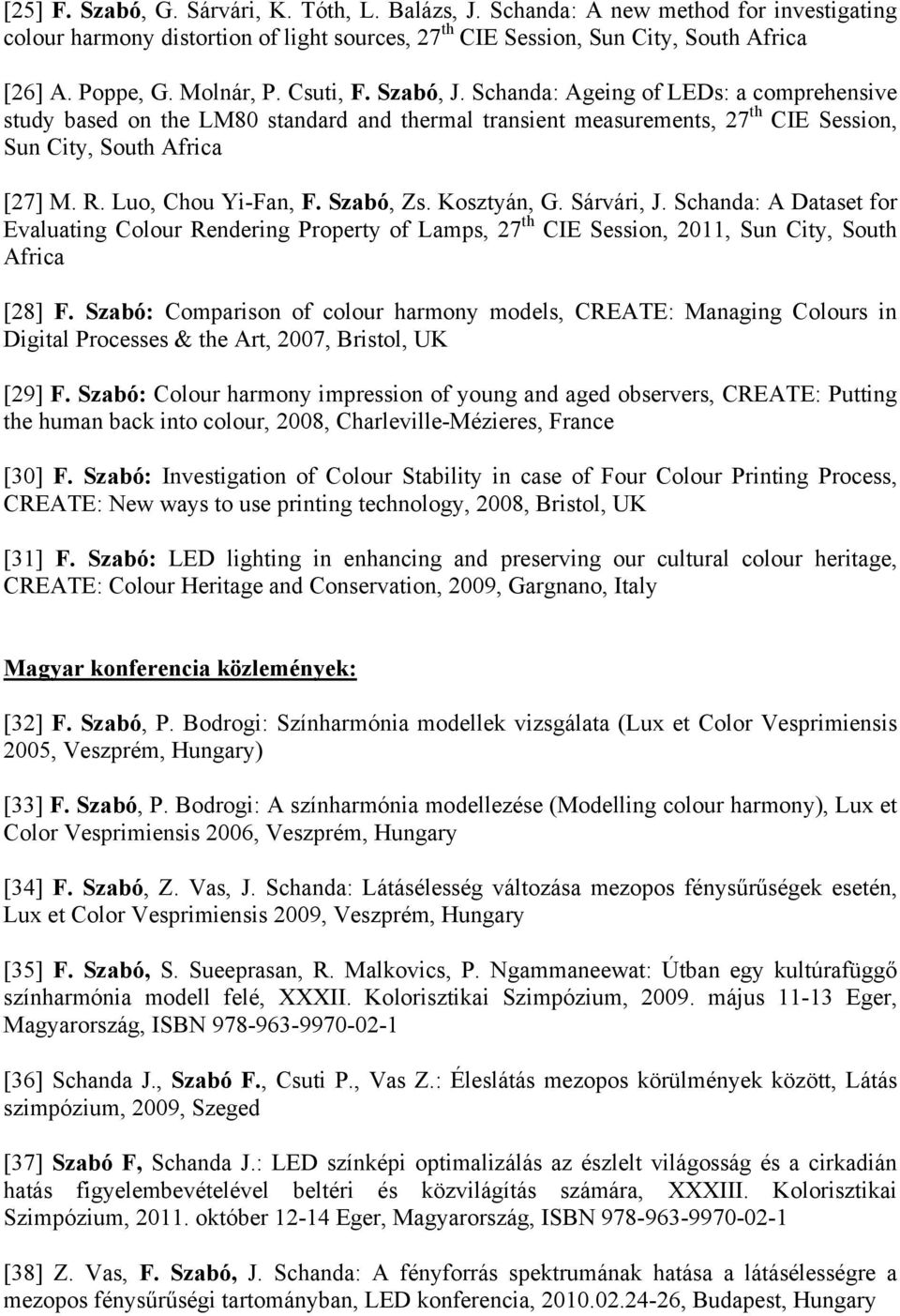 Luo, Chou Yi-Fan, F. Szabó, Zs. Kosztyán, G. Sárvári, J. Schanda: A Dataset for Evaluating Colour Rendering Property of Lamps, 27 th CIE Session, 2011, Sun City, South Africa [28] F.
