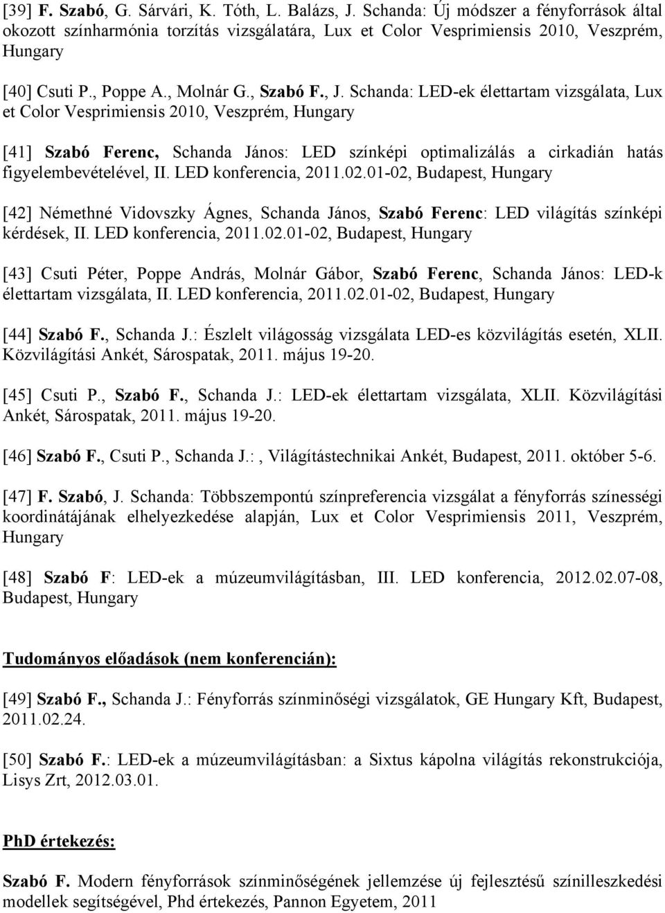 Schanda: LED-ek élettartam vizsgálata, Lux et Color Vesprimiensis 2010, Veszprém, Hungary [41] Szabó Ferenc, Schanda János: LED színképi optimalizálás a cirkadián hatás figyelembevételével, II.