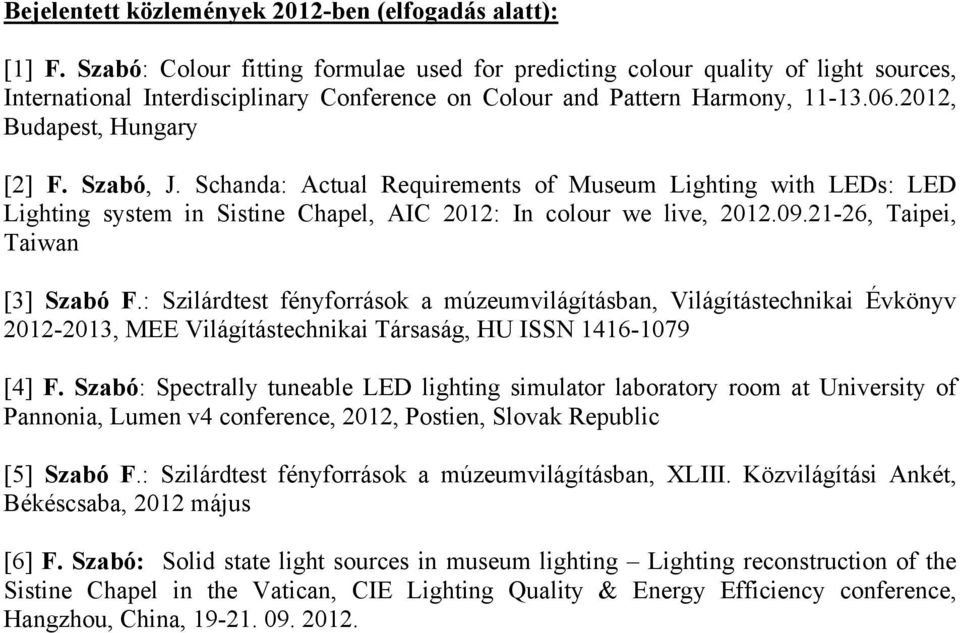 Szabó, J. Schanda: Actual Requirements of Museum Lighting with LEDs: LED Lighting system in Sistine Chapel, AIC 2012: In colour we live, 2012.09.21-26, Taipei, Taiwan [3] Szabó F.