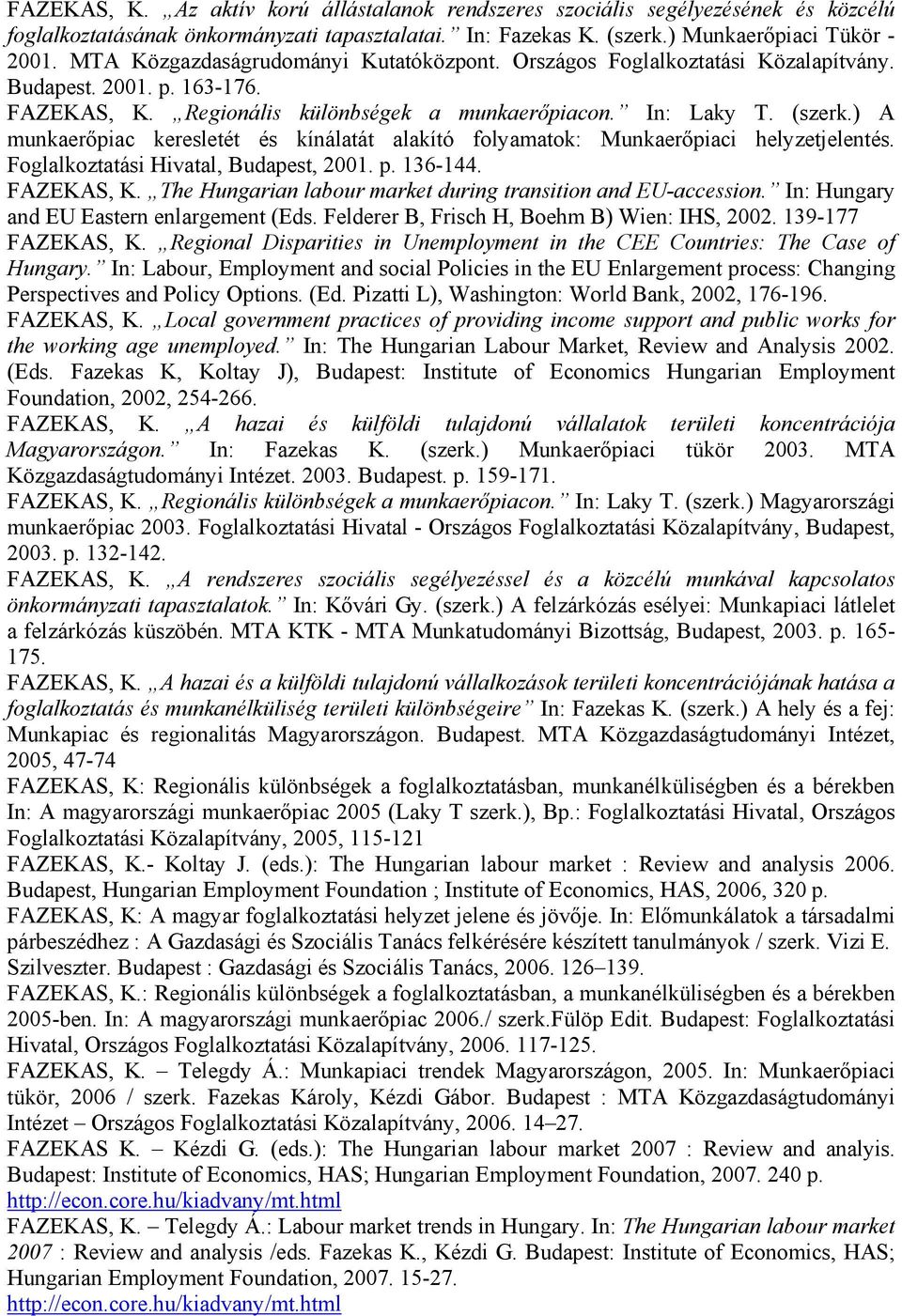 ) A munkaerőpiac keresletét és kínálatát alakító folyamatok: Munkaerőpiaci helyzetjelentés. Foglalkoztatási Hivatal, Budapest, 2001. p. 136-144. FAZEKAS, K.