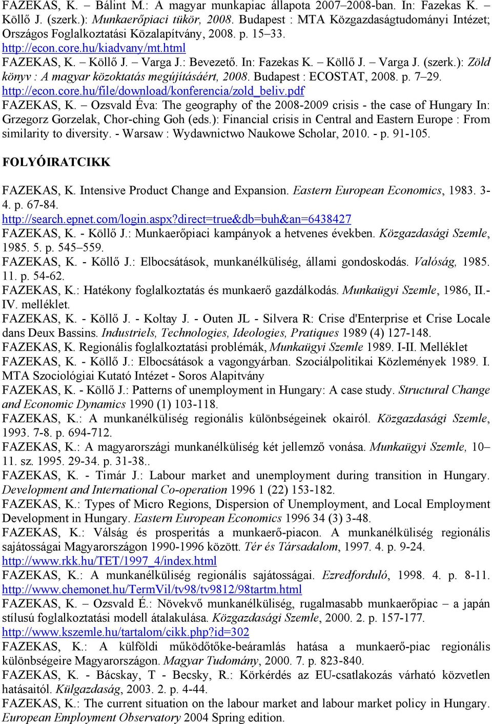 ): Zöld könyv : A magyar közoktatás megújításáért, 2008. Budapest : ECOSTAT, 2008. p. 7 29. http://econ.core.hu/file/download/konferencia/zold_beliv.pdf FAZEKAS, K.