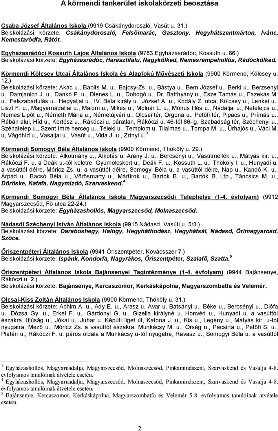 ) Beiskolázási körzete: Egyházasrádóc, Harasztifalu, Nagykölked, Nemesrempehollós, Rádóckölked. Körmendi Kölcsey Utcai Általános Iskola és Alapfokú Művészeti Iskola (9900 Körmend, Kölcsey u. 12.