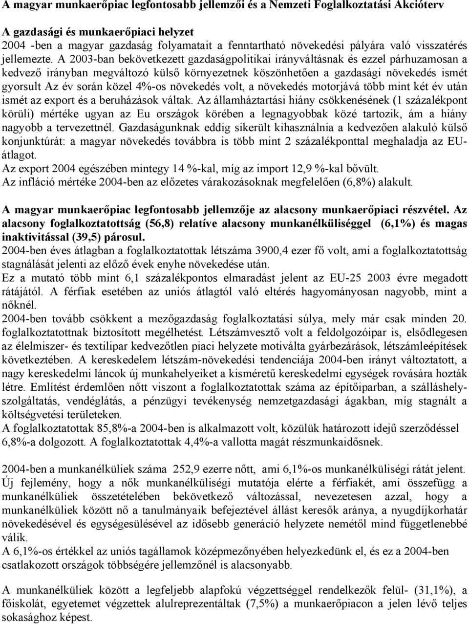 A 2003-ban bekövetkezett gazdaságpolitikai irányváltásnak és ezzel párhuzamosan a kedvező irányban megváltozó külső környezetnek köszönhetően a gazdasági növekedés ismét gyorsult Az év során közel