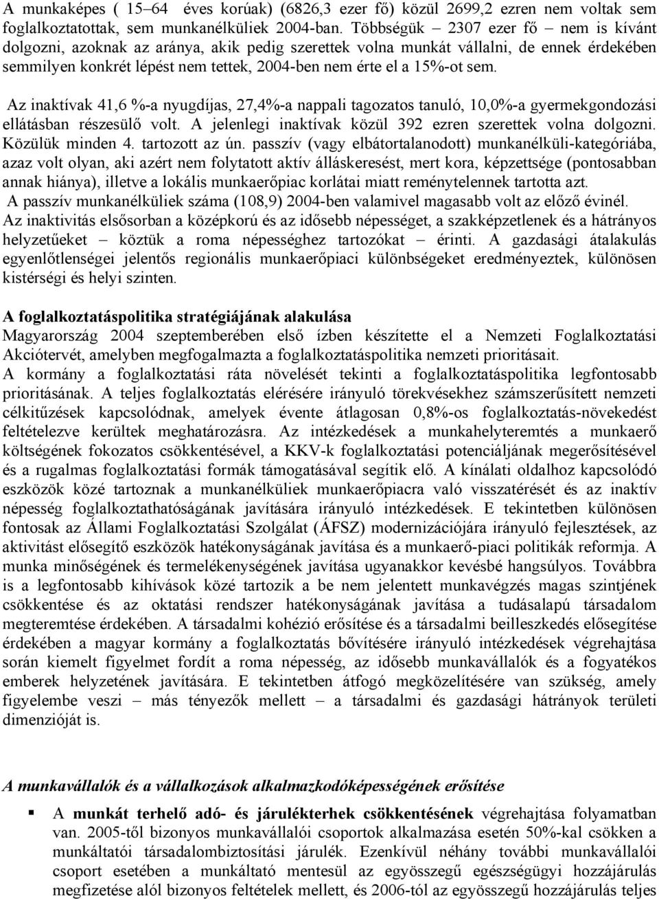 Az inaktívak 41,6 %-a nyugdíjas, 27,4%-a nappali tagozatos tanuló, 10,0%-a gyermekgondozási ellátásban részesülő volt. A jelenlegi inaktívak közül 392 ezren szerettek volna dolgozni. Közülük minden 4.