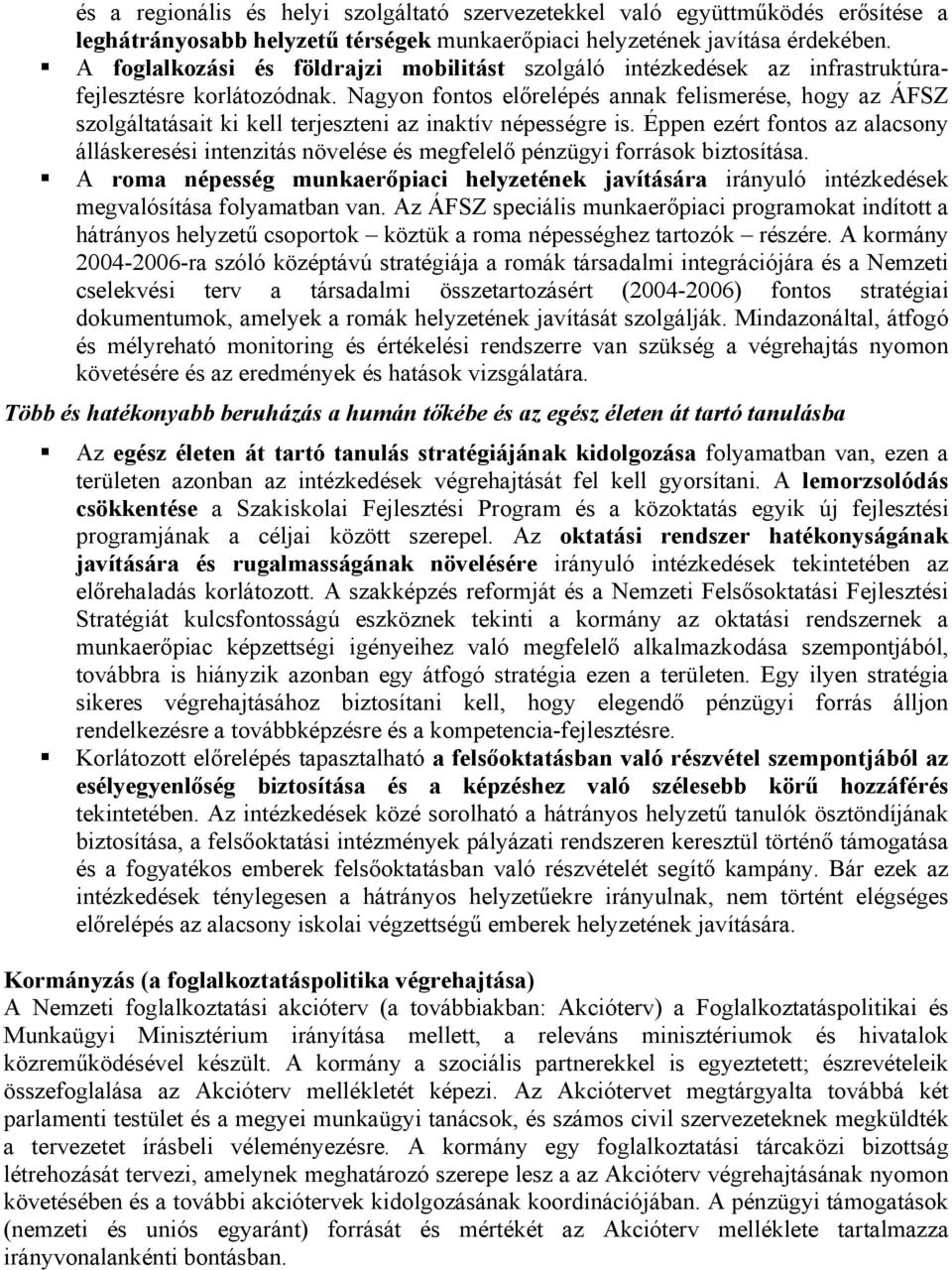 Nagyon fontos előrelépés annak felismerése, hogy az ÁFSZ szolgáltatásait ki kell terjeszteni az inaktív népességre is.