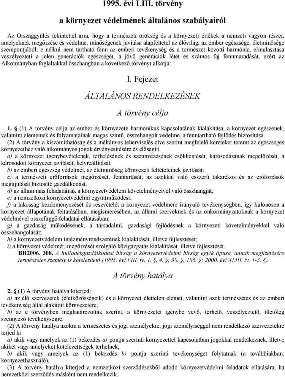 minıségének javítása alapfeltétel az élıvilág, az ember egészsége, életminısége szempontjából; e nélkül nem tartható fenn az emberi tevékenység és a természet közötti harmónia, elmulasztása
