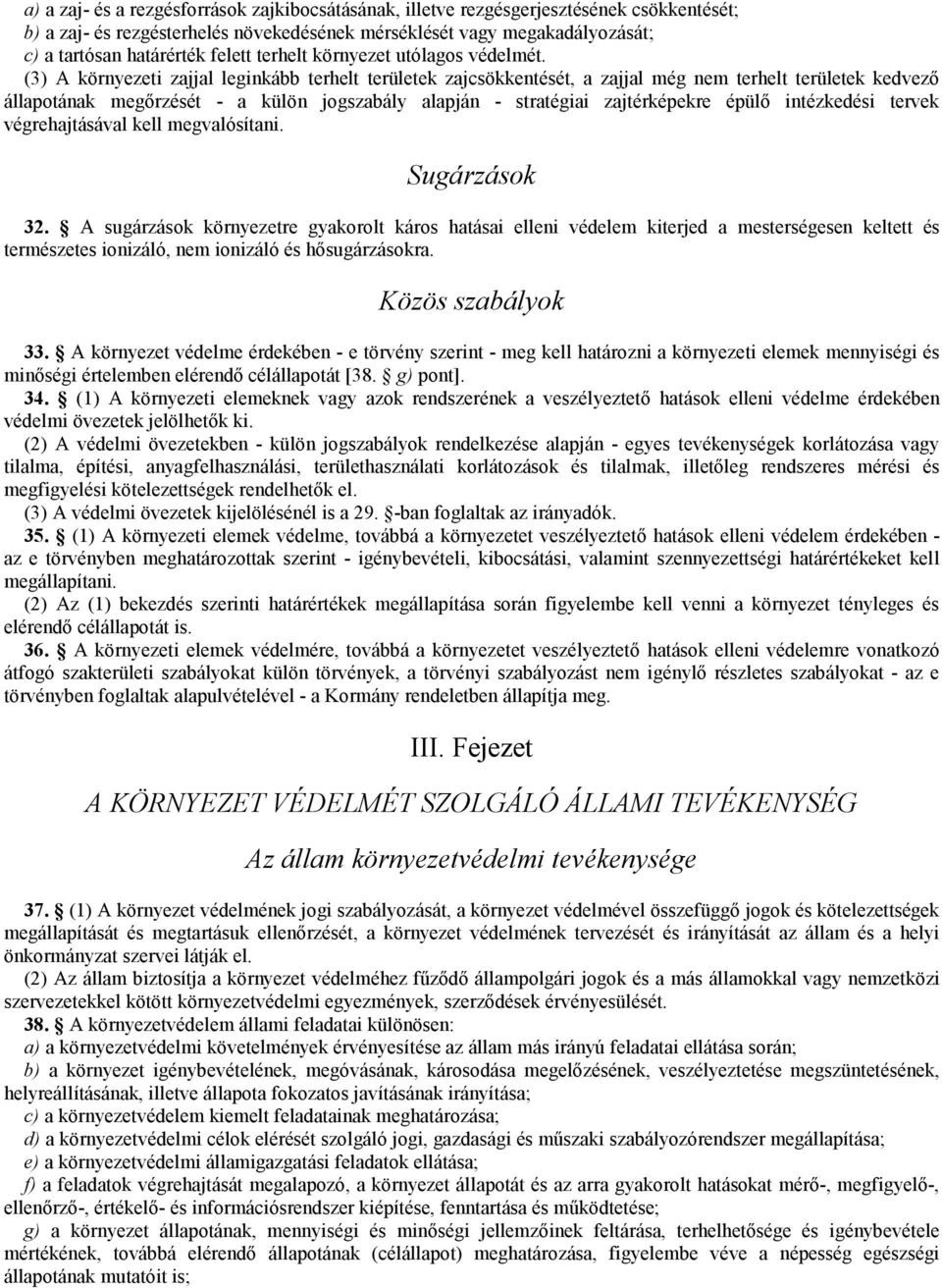 (3) A környezeti zajjal leginkább terhelt területek zajcsökkentését, a zajjal még nem terhelt területek kedvezı állapotának megırzését - a külön jogszabály alapján - stratégiai zajtérképekre épülı