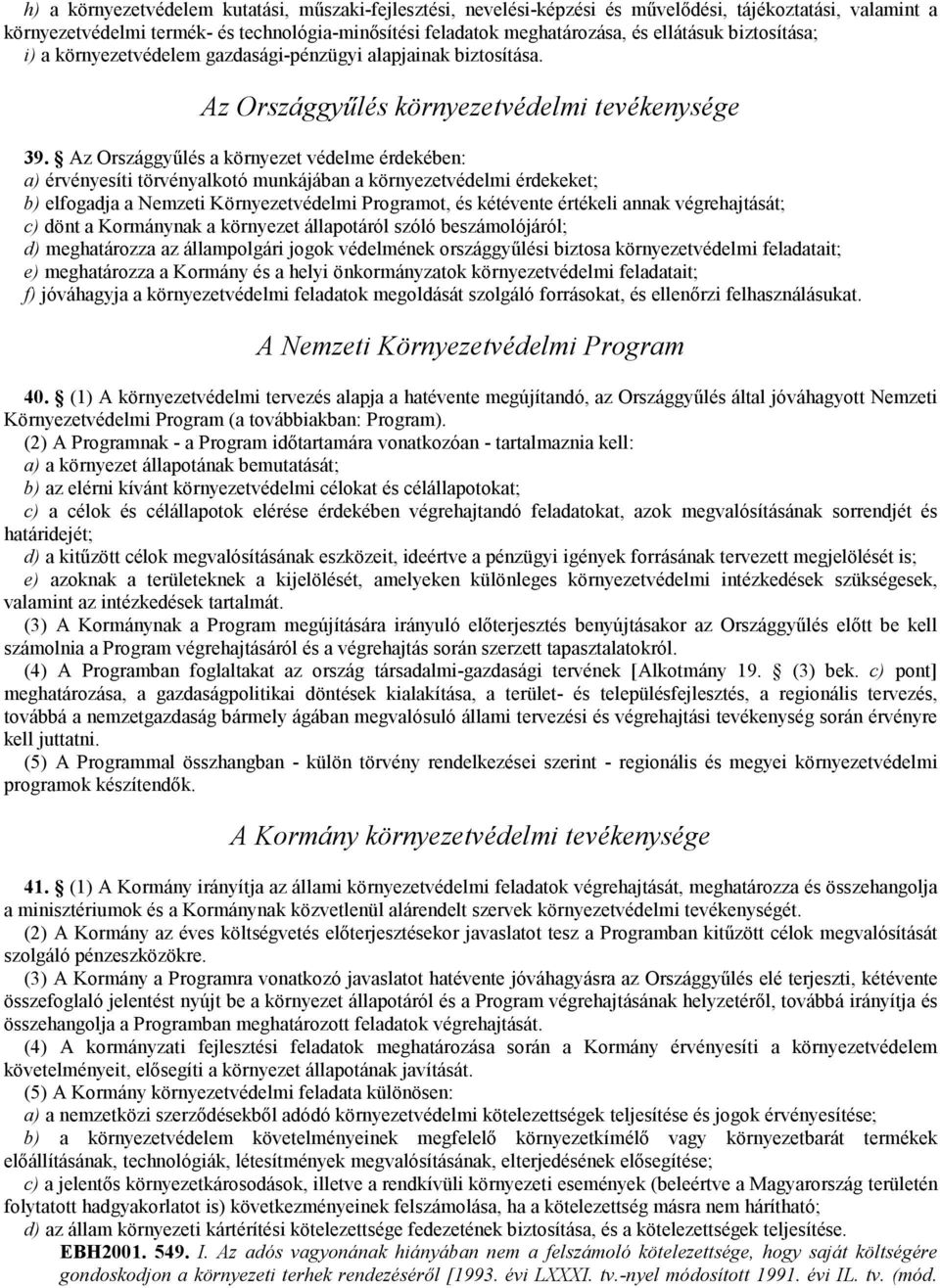 Az Országgyőlés a környezet védelme érdekében: a) érvényesíti törvényalkotó munkájában a környezetvédelmi érdekeket; b) elfogadja a Nemzeti Környezetvédelmi Programot, és kétévente értékeli annak