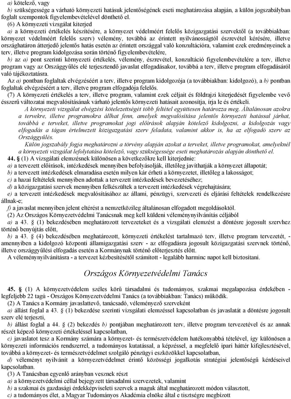 továbbá az érintett nyilvánosságtól észrevétel kérésére, illetve országhatáron átterjedı jelentıs hatás esetén az érintett országgal való konzultációra, valamint ezek eredményeinek a terv, illetve