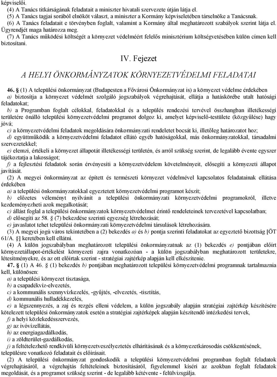 (6) A Tanács feladatait e törvényben foglalt, valamint a Kormány által meghatározott szabályok szerint látja el. Ügyrendjét maga határozza meg.