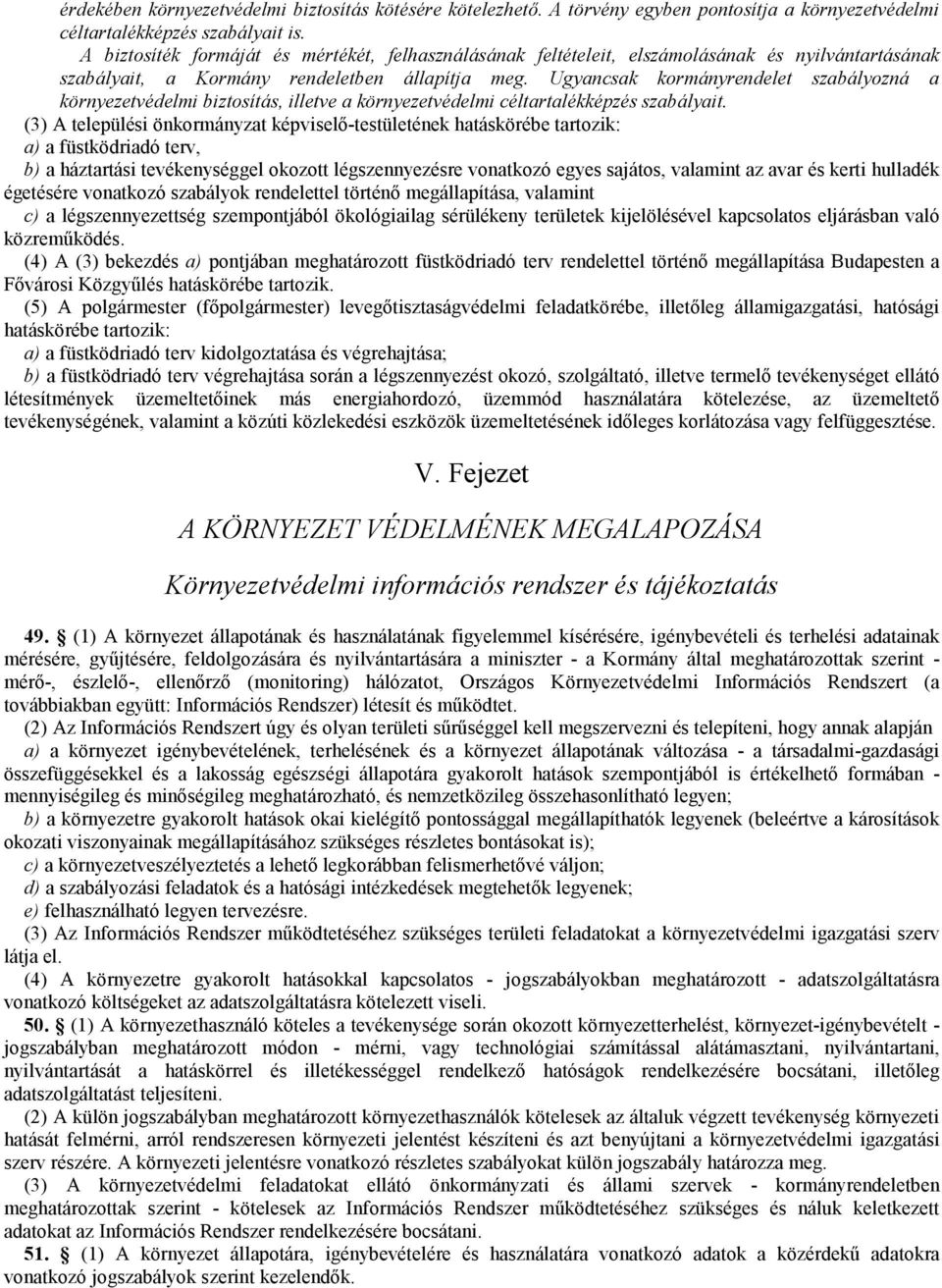Ugyancsak kormányrendelet szabályozná a környezetvédelmi biztosítás, illetve a környezetvédelmi céltartalékképzés szabályait.