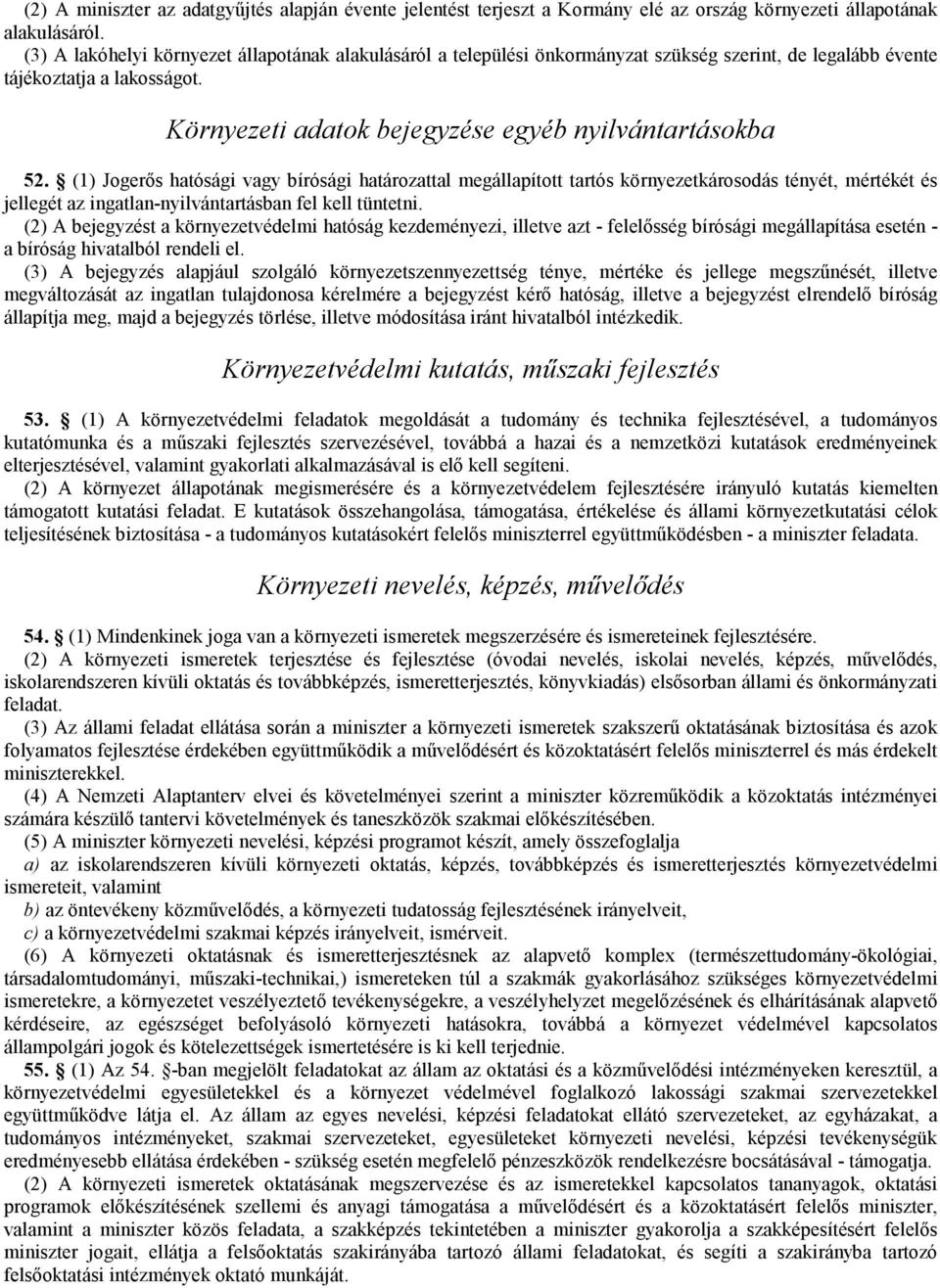 (1) Jogerıs hatósági vagy bírósági határozattal megállapított tartós környezetkárosodás tényét, mértékét és jellegét az ingatlan-nyilvántartásban fel kell tüntetni.