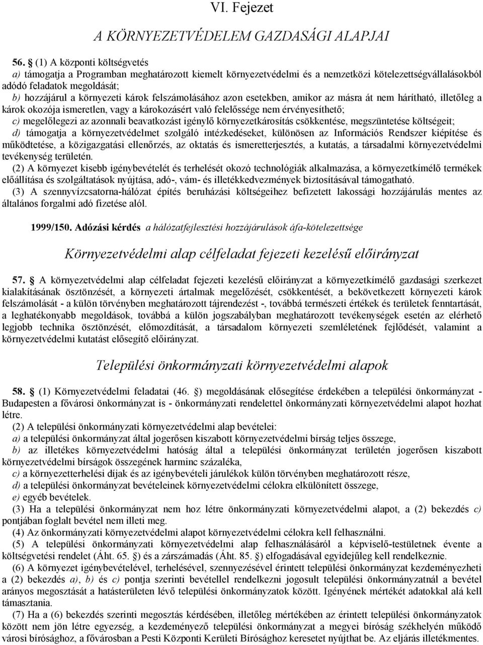 felszámolásához azon esetekben, amikor az másra át nem hárítható, illetıleg a károk okozója ismeretlen, vagy a károkozásért való felelıssége nem érvényesíthetı; c) megelılegezi az azonnali
