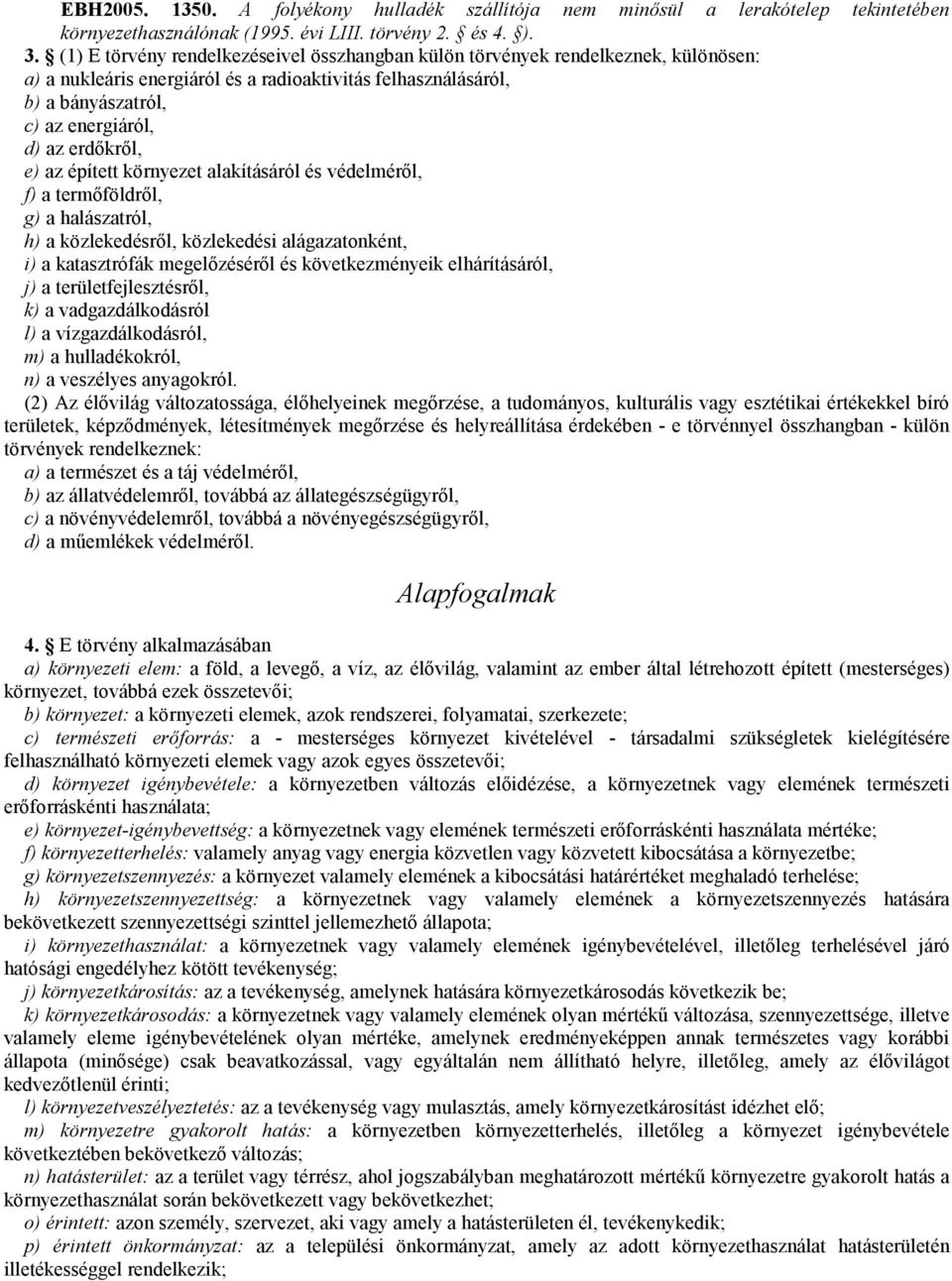 erdıkrıl, e) az épített környezet alakításáról és védelmérıl, f) a termıföldrıl, g) a halászatról, h) a közlekedésrıl, közlekedési alágazatonként, i) a katasztrófák megelızésérıl és következményeik
