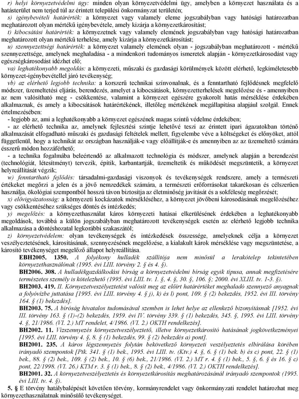 környezetnek vagy valamely elemének jogszabályban vagy hatósági határozatban meghatározott olyan mértékő terhelése, amely kizárja a környezetkárosítást; u) szennyezettségi határérték: a környezet