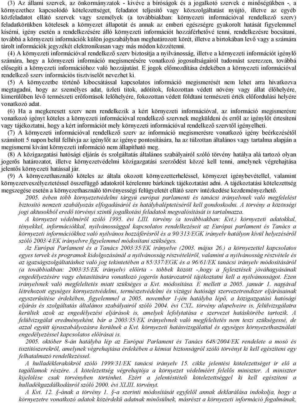 gyakorolt hatását figyelemmel kísérni, igény esetén a rendelkezésére álló környezeti információt hozzáférhetıvé tenni, rendelkezésre bocsátani, továbbá a környezeti információk külön jogszabályban