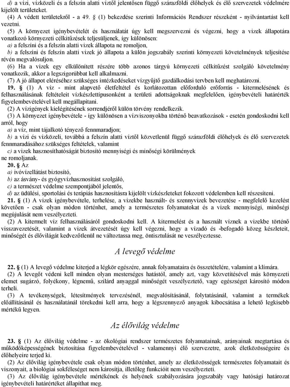 (5) A környezet igénybevételét és használatát úgy kell megszervezni és végezni, hogy a vizek állapotára vonatkozó környezeti célkitőzések teljesüljenek, így különösen: a) a felszíni és a felszín