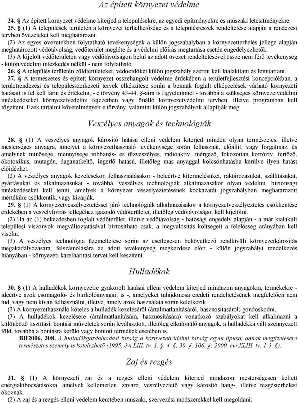 (2) Az egyes övezetekben folytatható tevékenységek a külön jogszabályban a környezetterhelés jellege alapján meghatározott védıtávolság, védıterület megléte és a védelmi elıírás megtartása esetén