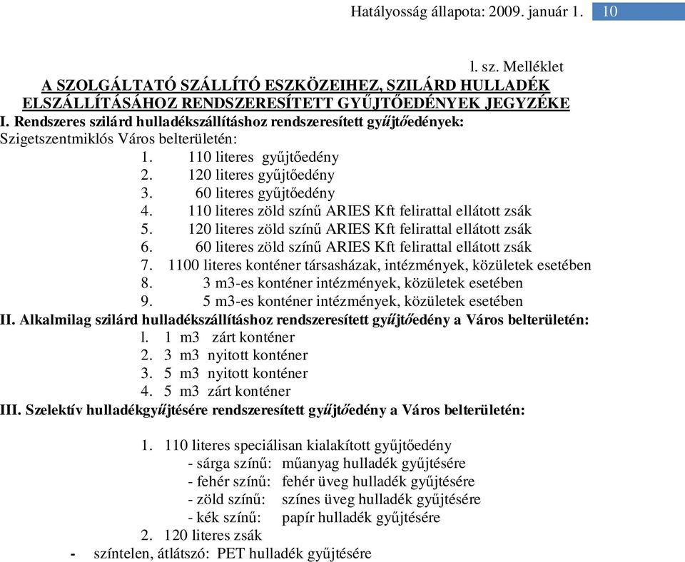 110 literes zöld szín ARIES Kft felirattal ellátott zsák 5. 120 literes zöld szín ARIES Kft felirattal ellátott zsák 6. 60 literes zöld szín ARIES Kft felirattal ellátott zsák 7.