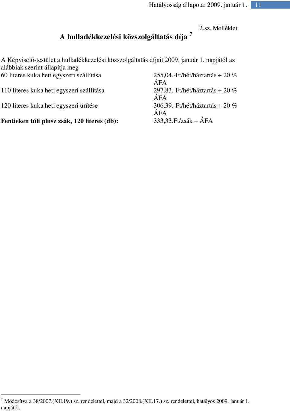 -Ft/hét/háztartás + 20 % ÁFA 110 literes kuka heti egyszeri szállítása 297,83.-Ft/hét/háztartás + 20 % ÁFA 120 literes kuka heti egyszeri ürítése 306.