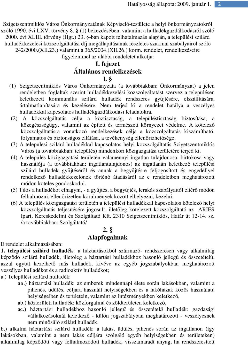 (XII.26.) korm. rendelet, rendelkezéseire figyelemmel az alábbi rendeletet alkotja: I. fejezet Általános rendelkezések l.