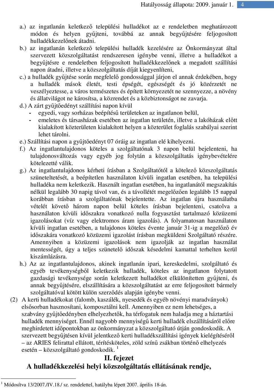 ) az ingatlanán keletkez települési hulladék kezelésére az Önkormányzat által szervezett közszolgáltatást rendszeresen igénybe venni, illetve a hulladékot a begy jtésre e rendeletben feljogosított