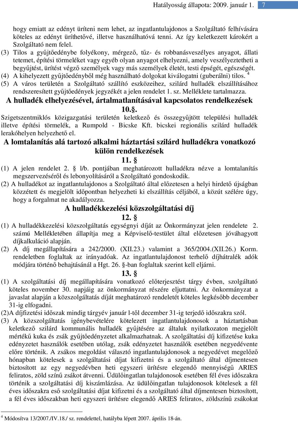 (3) Tilos a gy jt edénybe folyékony, mérgez, t z- és robbanásveszélyes anyagot, állati tetemet, építési törmeléket vagy egyéb olyan anyagot elhelyezni, amely veszélyeztetheti a begy jtést, ürítést