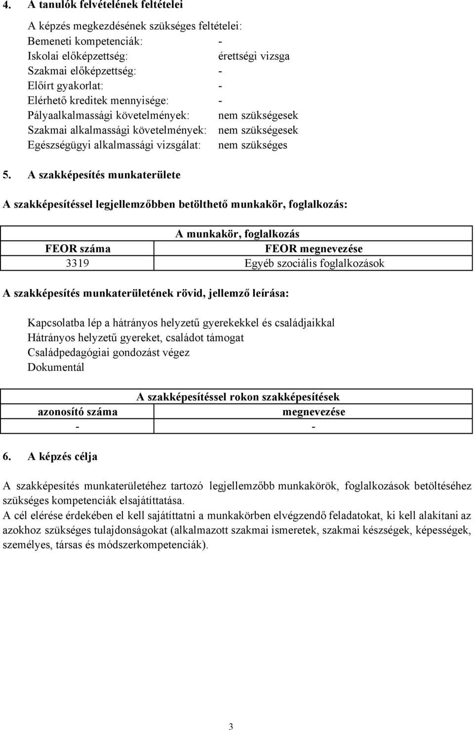 A szakképesítés munkaterülete A szakképesítéssel legjellemzőbben betölthető munkakör, foglalkozás: A munkakör, foglalkozás FEOR száma FEOR megnevezése 3319 Egyéb szociális foglalkozások A