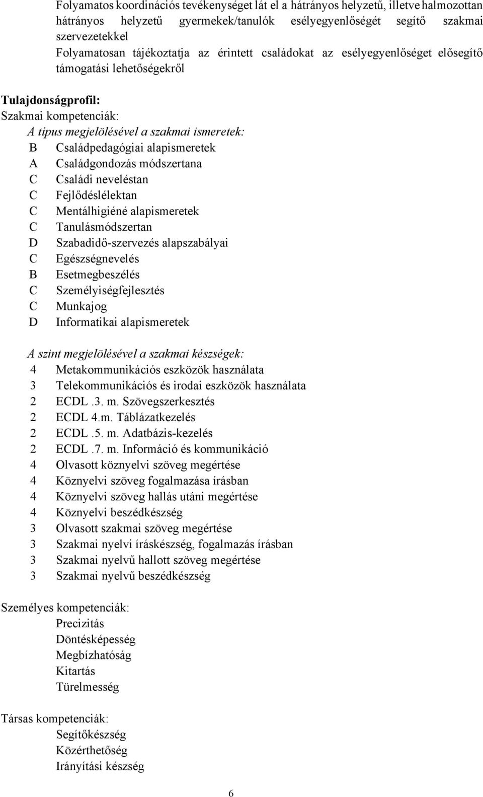 Családgondozás módszertana C Családi neveléstan C Fejlődéslélektan C Mentálhigiéné alapismeretek C Tanulásmódszertan D Szabadidő-szervezés alapszabályai C Egészségnevelés B Esetmegbeszélés C