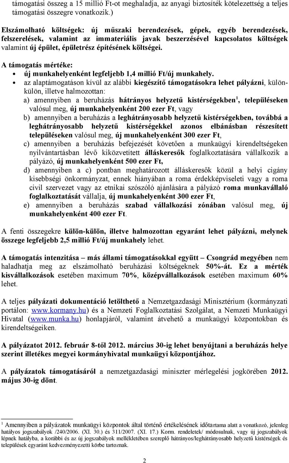 építésének költségei. A támogatás mértéke: új munkahelyenként legfeljebb,4 millió Ft/új munkahely.
