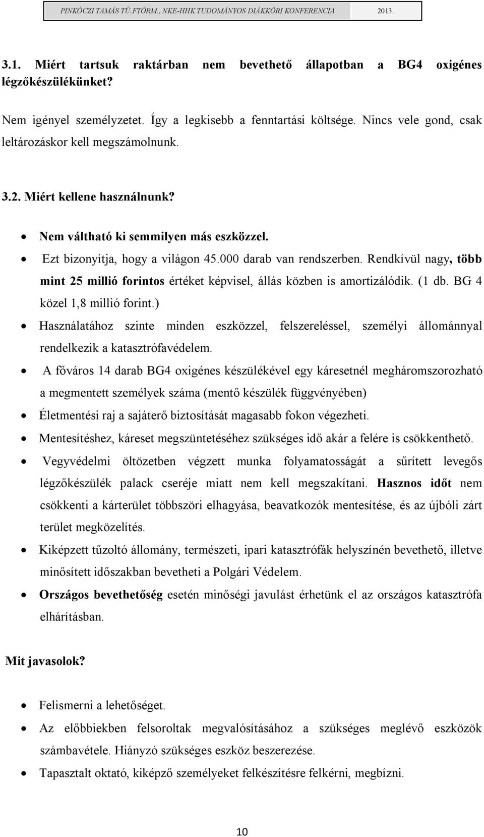 Rendkívül nagy, több mint 25 millió forintos értéket képvisel, állás közben is amortizálódik. (1 db. BG 4 közel 1,8 millió forint.