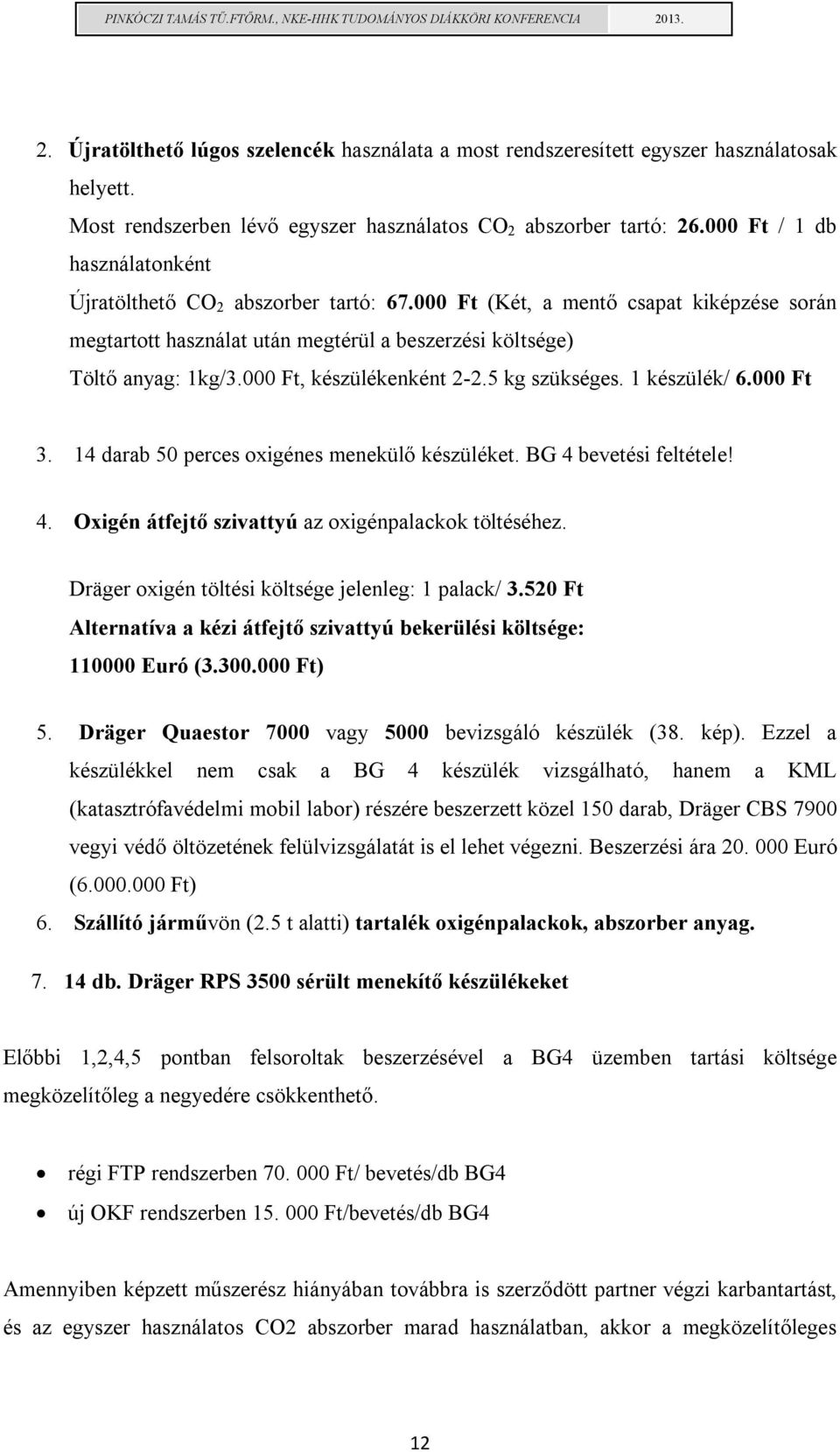 000 Ft, készülékenként 2-2.5 kg szükséges. 1 készülék/ 6.000 Ft 3. 14 darab 50 perces oxigénes menekülő készüléket. BG 4 bevetési feltétele! 4. Oxigén átfejtő szivattyú az oxigénpalackok töltéséhez.
