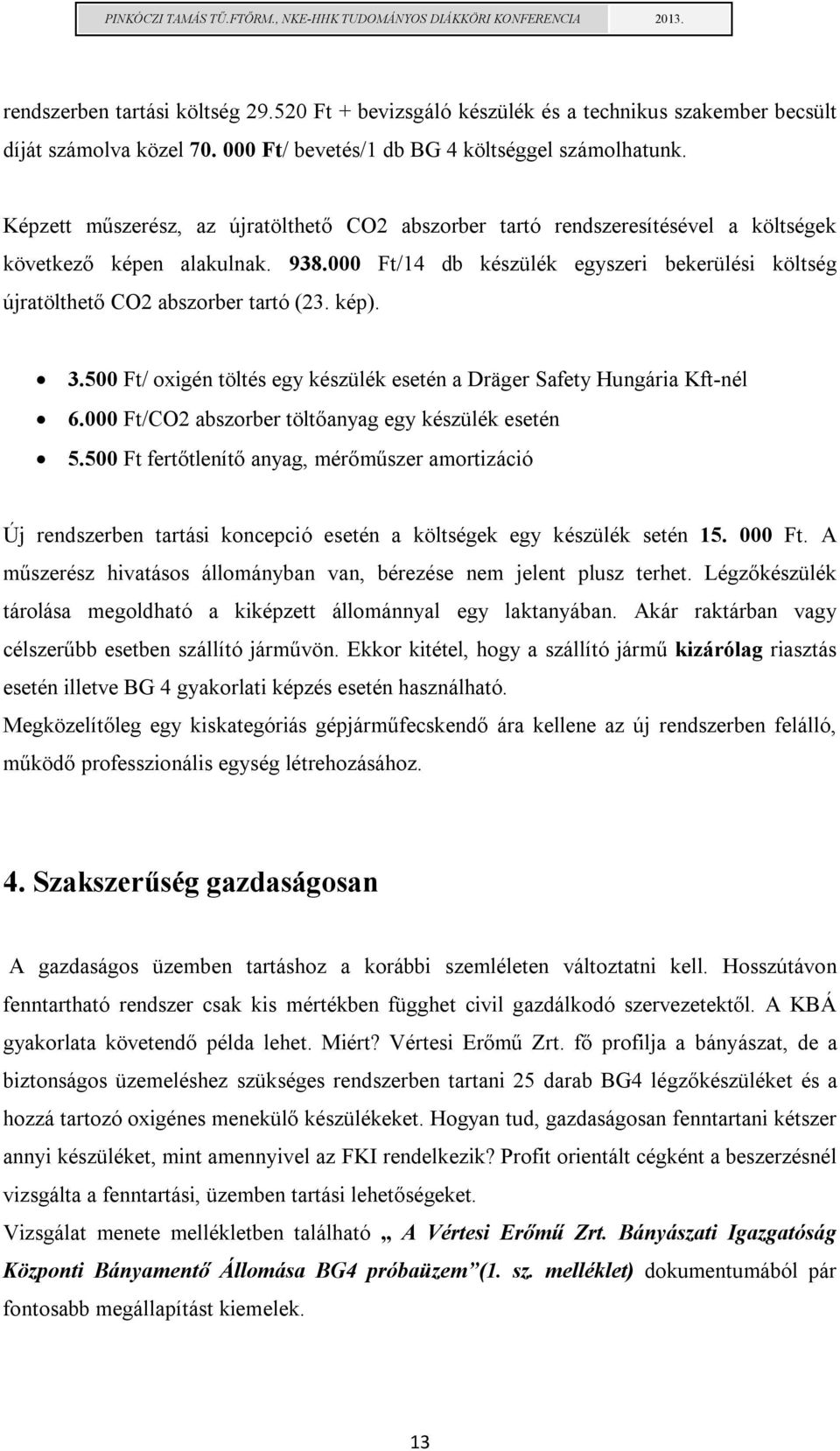 000 Ft/14 db készülék egyszeri bekerülési költség újratölthető CO2 abszorber tartó (23. kép). 3.500 Ft/ oxigén töltés egy készülék esetén a Dräger Safety Hungária Kft-nél 6.
