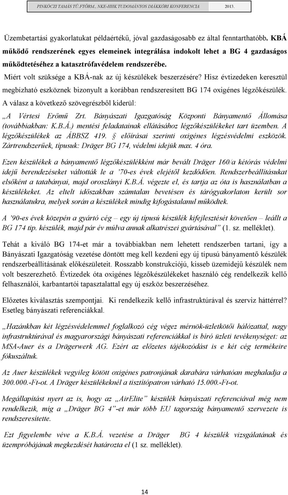 Hisz évtizedeken keresztül megbízható eszköznek bizonyult a korábban rendszeresített BG 174 oxigénes légzőkészülék. A válasz a következő szövegrészből kiderül: A Vértesi Erőmű Zrt.
