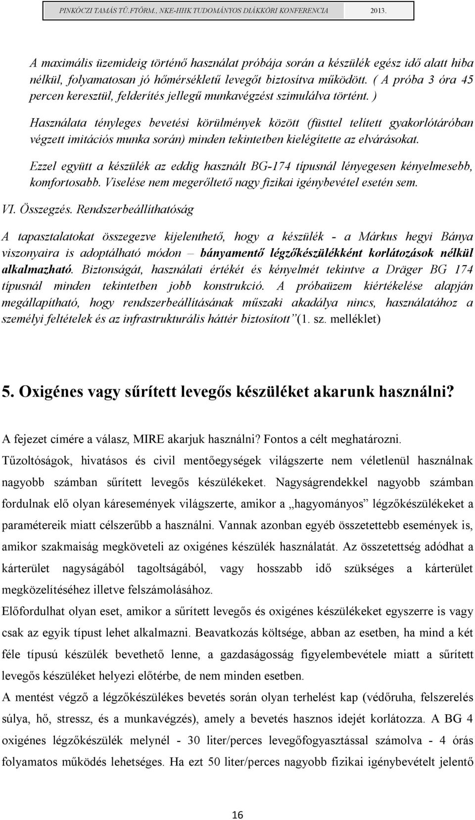 ) Használata tényleges bevetési körülmények között (füsttel telített gyakorlótáróban végzett imitációs munka során) minden tekintetben kielégítette az elvárásokat.