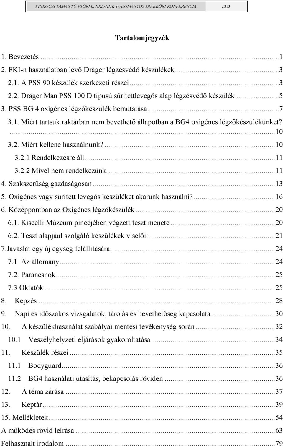 .. 11 3.2.2 Mivel nem rendelkezünk.... 11 4. Szakszerűség gazdaságosan... 13 5. Oxigénes vagy sűrített levegős készüléket akarunk használni?... 16 6. Középpontban az Oxigénes légzőkészülék... 20 6.1. Kiscelli Múzeum pincéjében végzett teszt menete.