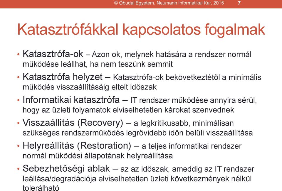 elviselhetetlen károkat szenvednek Visszaállítás (Recovery) a legkritikusabb, minimálisan szükséges rendszerműködés legrövidebb időn belüli visszaállítása Helyreállítás (Restoration) a teljes