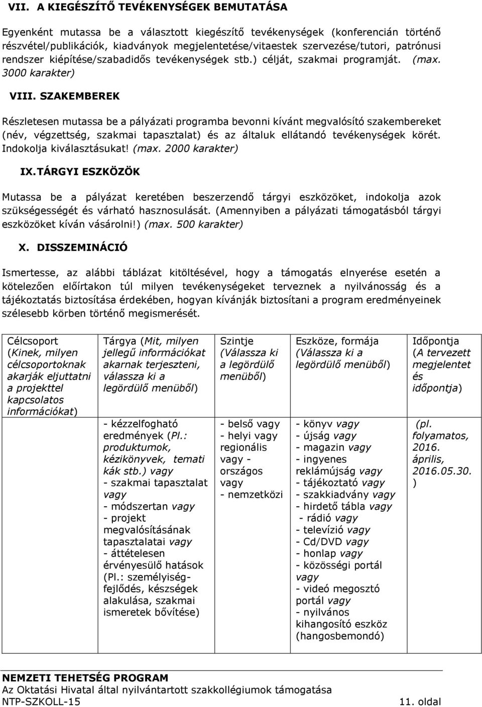 SZAKEMBEREK Részletesen mutassa be a pályázati programba bevonni kívánt megvalósító szakembereket (név, végzettség, szakmai tapasztalat) és az általuk ellátandó tevékenységek körét.