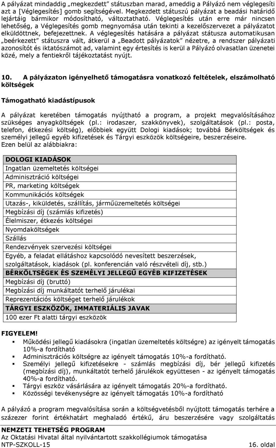 Véglegesítés után erre már nincsen lehetőség, a Véglegesítés gomb megnyomása után tekinti a kezelőszervezet a pályázatot elküldöttnek, befejezettnek.