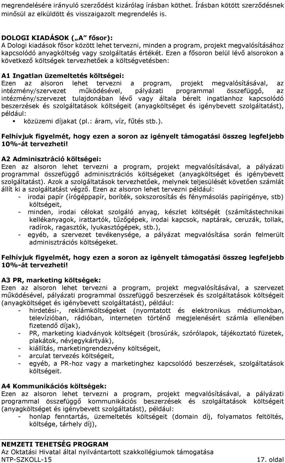 Ezen a fősoron belül lévő alsorokon a következő költségek tervezhetőek a költségvetésben: A1 Ingatlan üzemeltetés költségei: Ezen az alsoron lehet tervezni a program, projekt megvalósításával, az