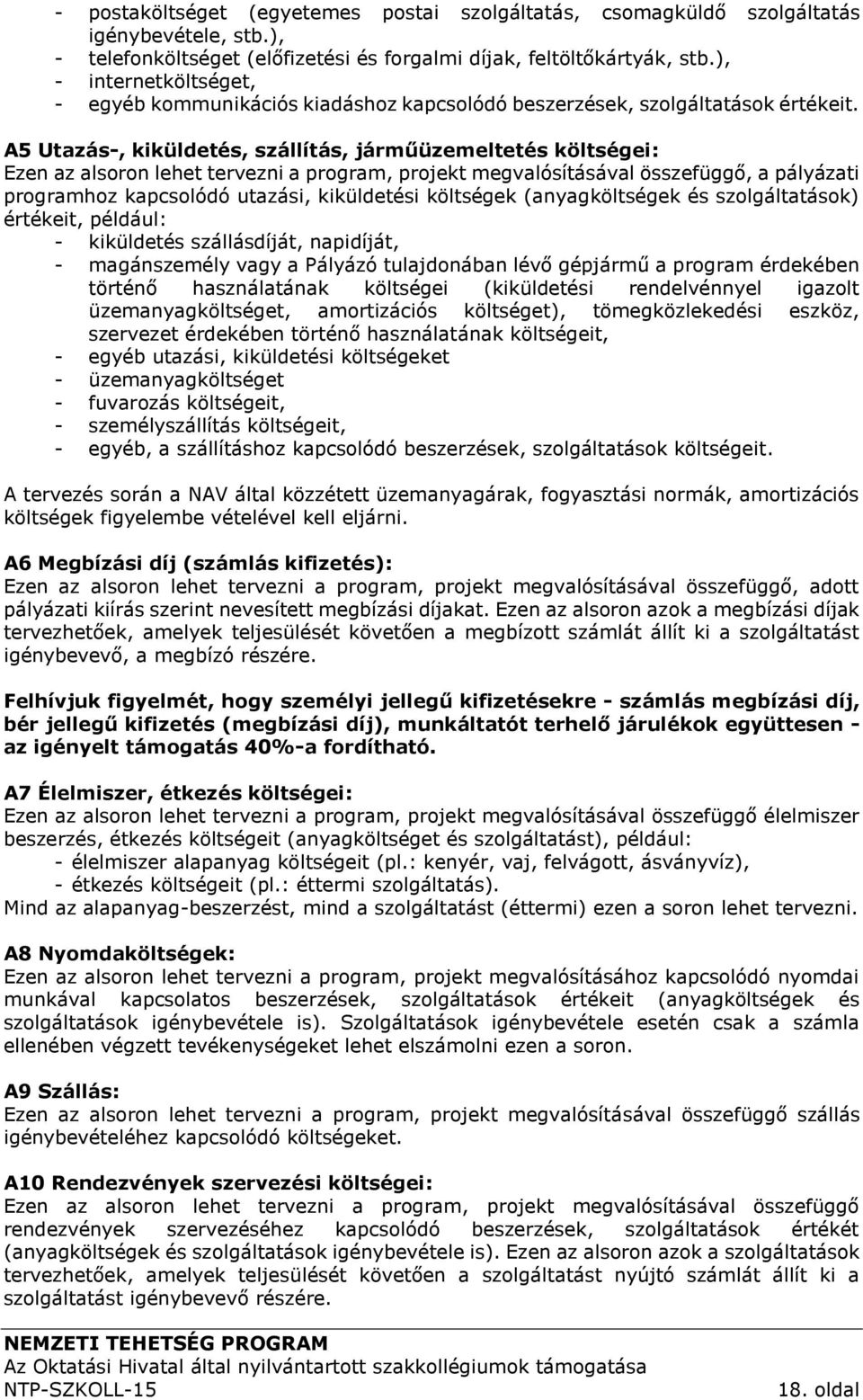 A5 Utazás-, kiküldetés, szállítás, járműüzemeltetés költségei: Ezen az alsoron lehet tervezni a program, projekt megvalósításával összefüggő, a pályázati programhoz kapcsolódó utazási, kiküldetési