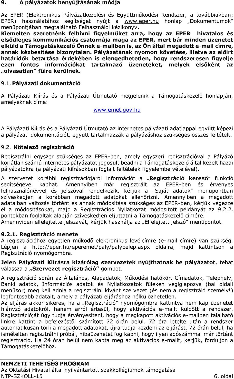 Kiemelten szeretnénk felhívni figyelmüket arra, hogy az EPER hivatalos és elsődleges kommunikációs csatornája maga az EPER, mert bár minden üzenetet elküld a Támogatáskezelő Önnek e-mailben is, az Ön