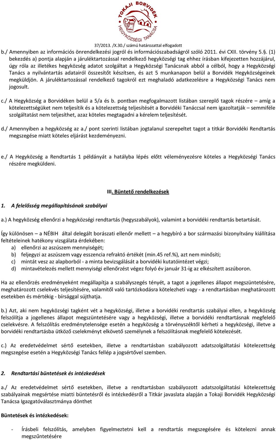 abból a célból, hogy a Hegyközségi Tanács a nyilvántartás adatairól összesítőt készítsen, és azt 5 munkanapon belül a Borvidék Hegyközségeinek megküldjön.