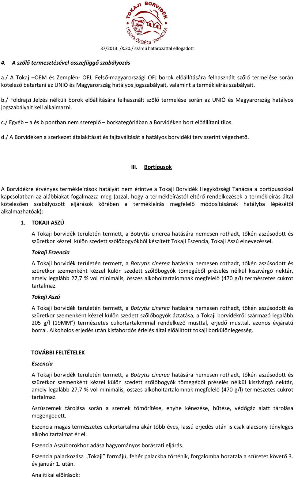 szabályait. b./ Földrajzi Jelzés nélküli borok előállítására felhasznált szőlő termelése során az UNIÓ és Magyarország hatályos jogszabályait kell alkalmazni. c.